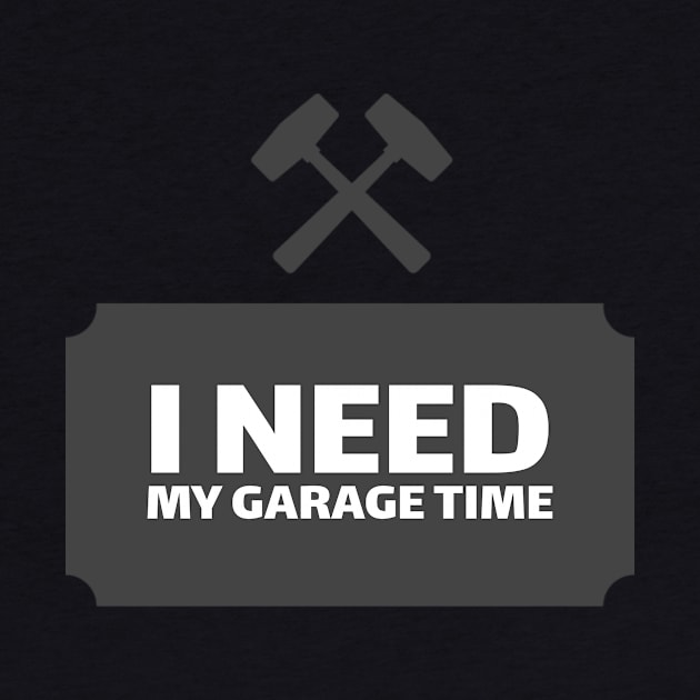 I need my Garage Time by ReadyOrNotDesigns 